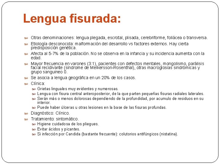 Lengua fisurada: Otras denominaciones: lengua plegada, escrotal, plisada, cerebriforme, foliácea o transversa. Etiología desconocida: