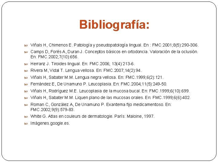 Bibliografía: Viñals H, Chimenos E. Patología y pseudopatología lingual. En : FMC. 2001; 8(5):