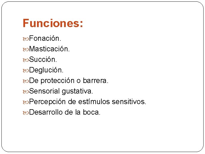 Funciones: Fonación. Masticación. Succión. Deglución. De protección o barrera. Sensorial gustativa. Percepción de estímulos