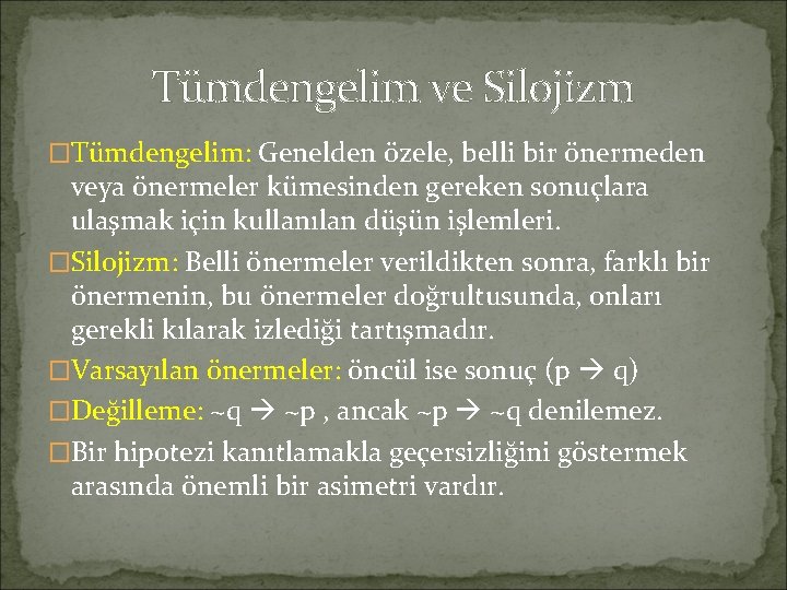 Tümdengelim ve Silojizm �Tümdengelim: Genelden özele, belli bir önermeden veya önermeler kümesinden gereken sonuçlara