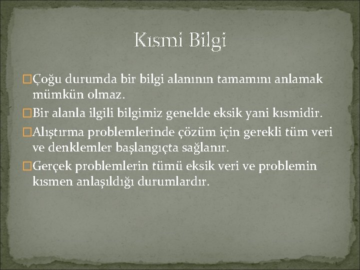 Kısmi Bilgi �Çoğu durumda bir bilgi alanının tamamını anlamak mümkün olmaz. �Bir alanla ilgili