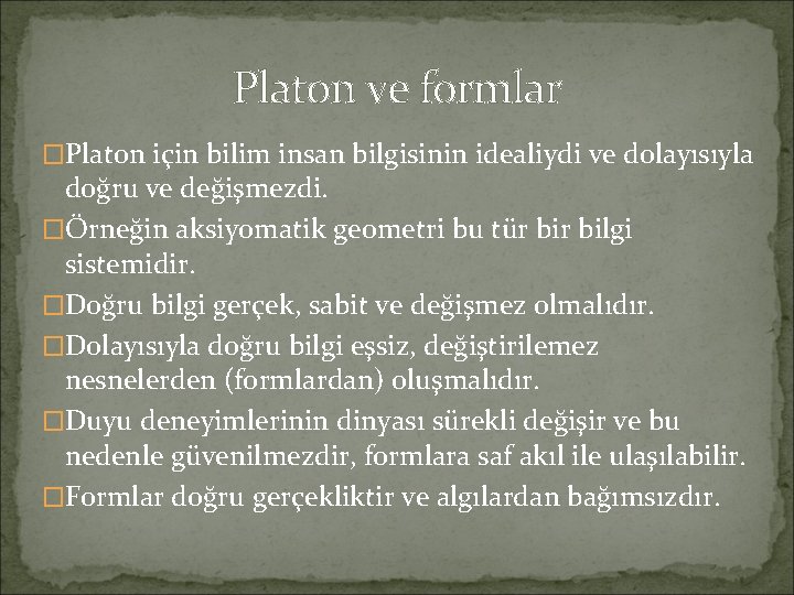 Platon ve formlar �Platon için bilim insan bilgisinin idealiydi ve dolayısıyla doğru ve değişmezdi.