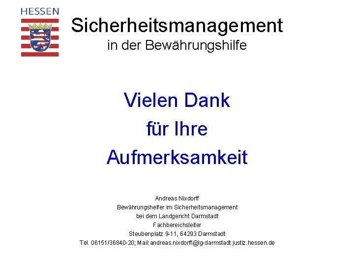 Sicherheitsmanagement in der Bewährungshilfe Vielen Dank für Ihre Aufmerksamkeit Andreas Nixdorff Bewährungshelfer im Sicherheitsmanagement