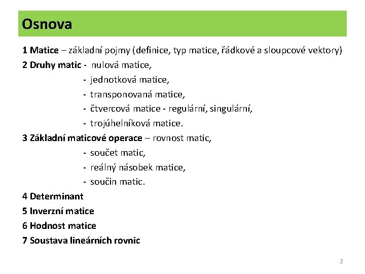 Osnova 1 Matice – základní pojmy (definice, typ matice, řádkové a sloupcové vektory) 2
