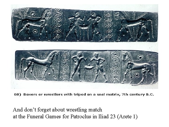 And don’t forget about wrestling match at the Funeral Games for Patroclus in Iliad
