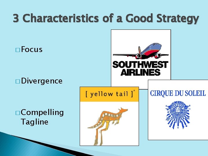 3 Characteristics of a Good Strategy � Focus � Divergence � Compelling Tagline 