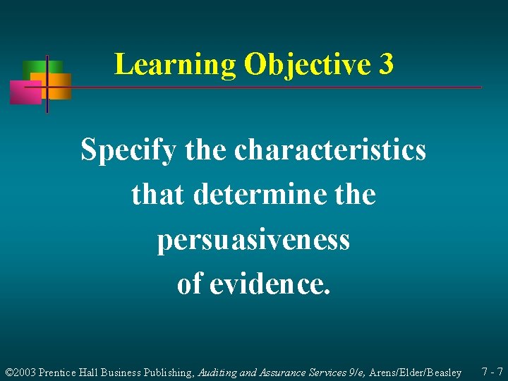 Learning Objective 3 Specify the characteristics that determine the persuasiveness of evidence. © 2003