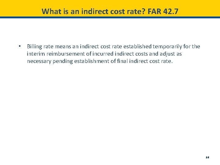 What is an indirect cost rate? FAR 42. 7 • Billing rate means an