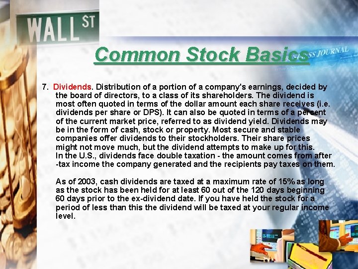 Common Stock Basics 7. Dividends. Distribution of a portion of a company's earnings, decided