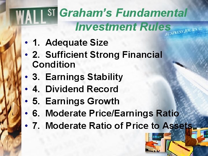 Graham’s Fundamental Investment Rules • 1. Adequate Size • 2. Sufficient Strong Financial Condition