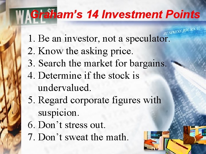 Graham’s 14 Investment Points 1. Be an investor, not a speculator. 2. Know the