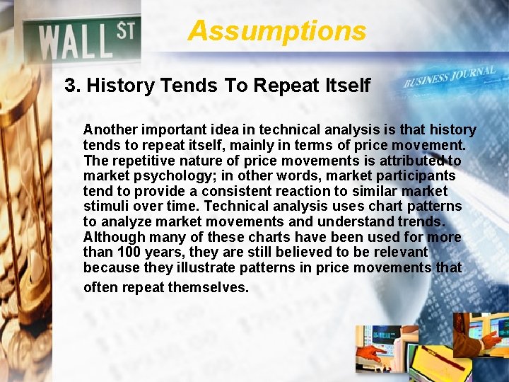 Assumptions 3. History Tends To Repeat Itself Another important idea in technical analysis is