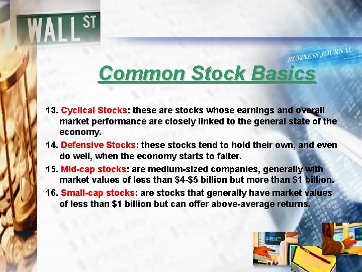 Common Stock Basics 13. Cyclical Stocks: these are stocks whose earnings and overall market