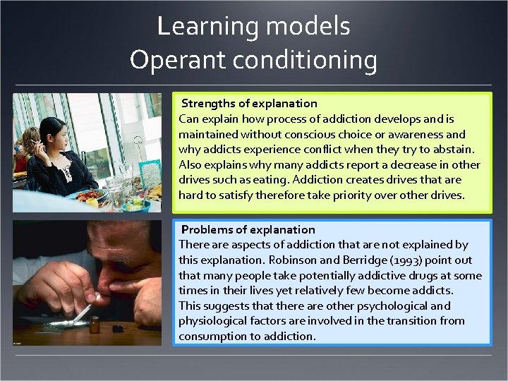 Learning models Operant conditioning Strengths of explanation Can explain how process of addiction develops Learning models Operant conditioning Strengths of explanation Can explain how process of addiction develops