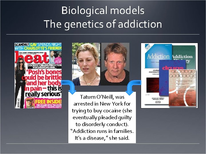 Biological models The genetics of addiction Tatum O’Neill, was arrested in New York for