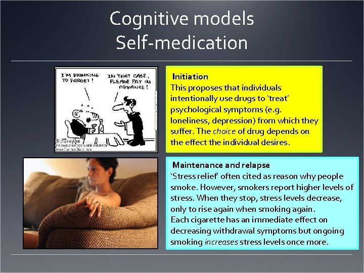 Cognitive models Self-medication Initiation This proposes that individuals intentionally use drugs to ‘treat’ psychological