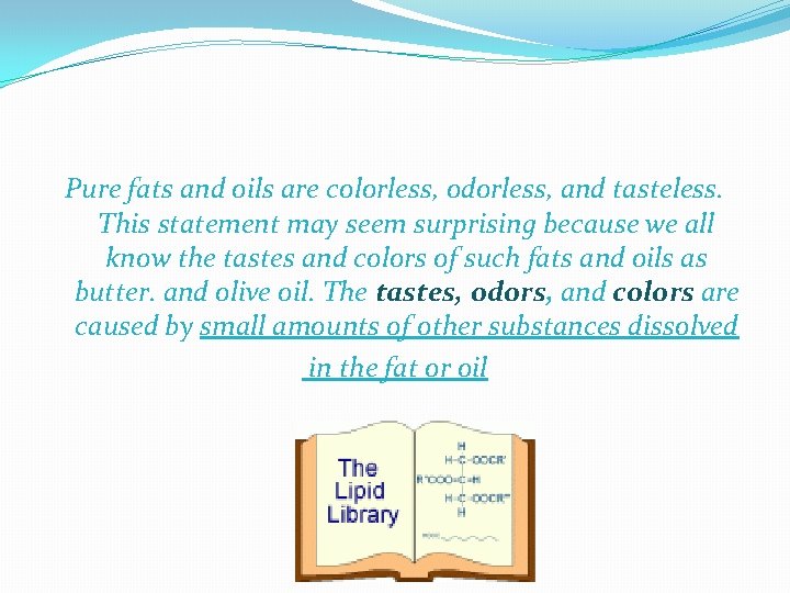 Pure fats and oils are colorless, odorless, and tasteless. This statement may seem surprising