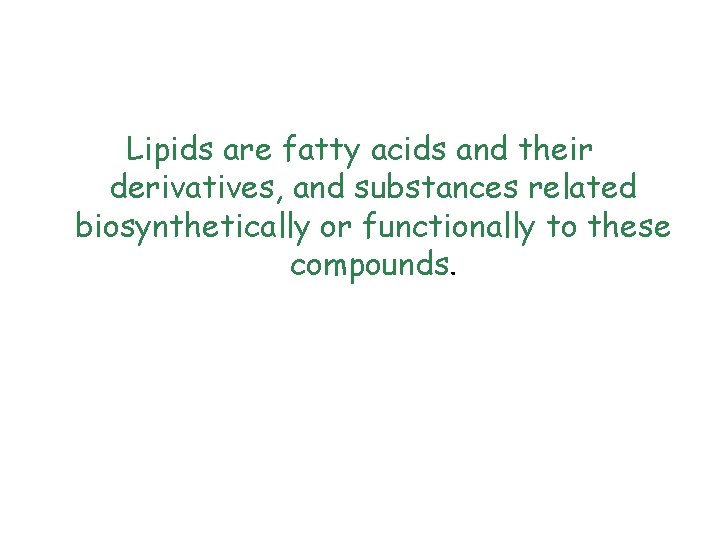 Lipids are fatty acids and their derivatives, and substances related biosynthetically or functionally to