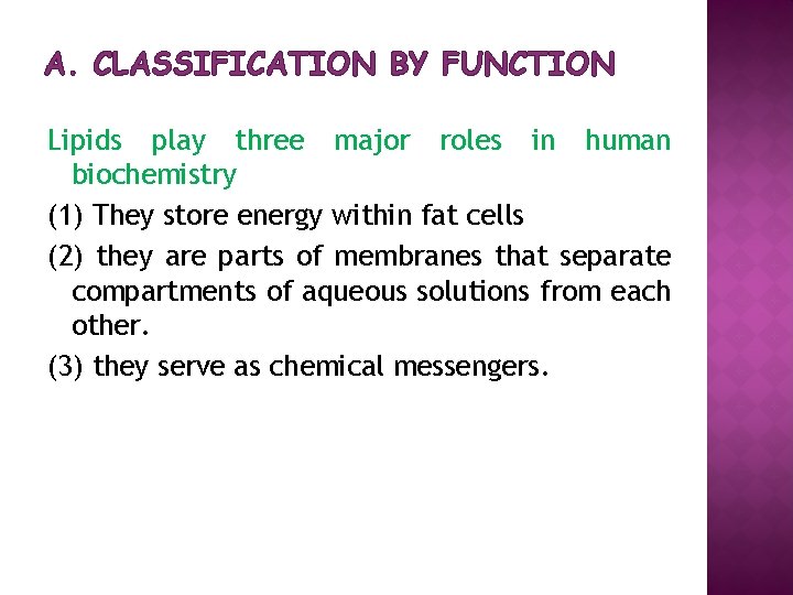 A. CLASSIFICATION BY FUNCTION Lipids play three major roles in human biochemistry (1) They