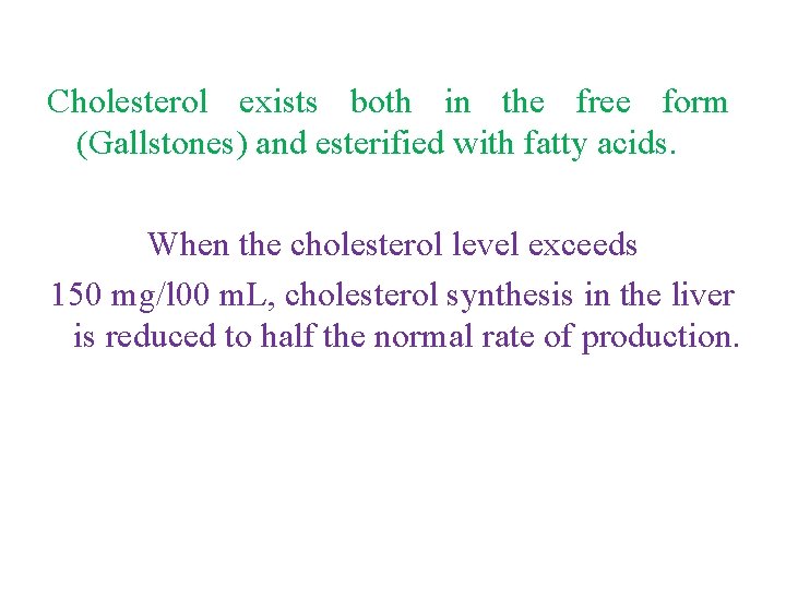 Cholesterol exists both in the free form (Gallstones) and esterified with fatty acids. When