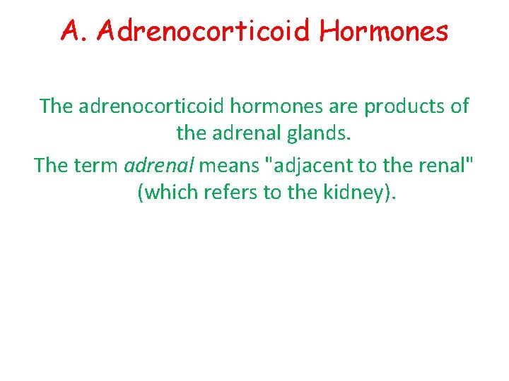 A. Adrenocorticoid Hormones The adrenocorticoid hormones are products of the adrenal glands. The term