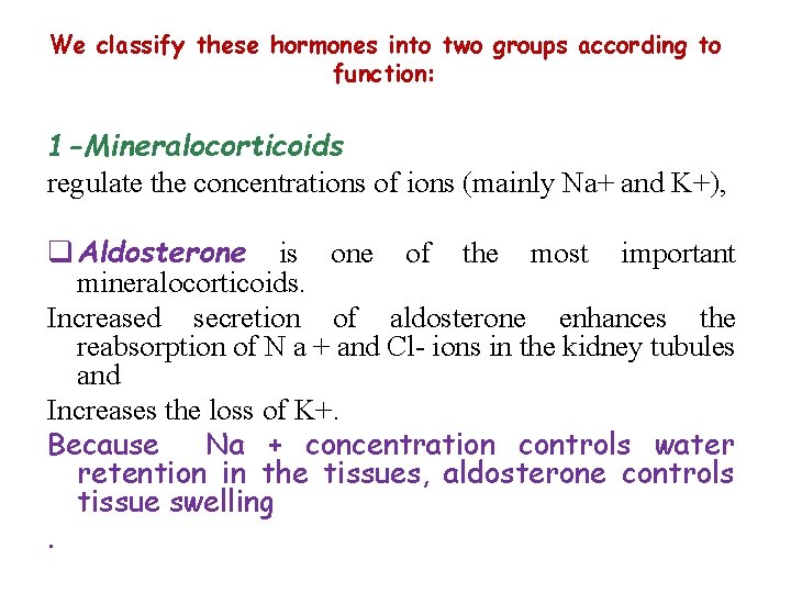We classify these hormones into two groups according to function: 1 -Mineralocorticoids regulate the