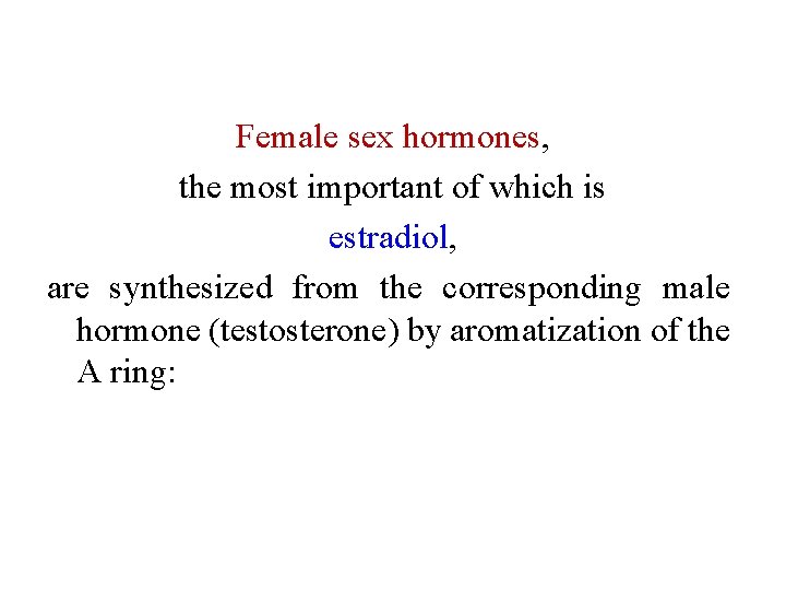 Female sex hormones, the most important of which is estradiol, are synthesized from the