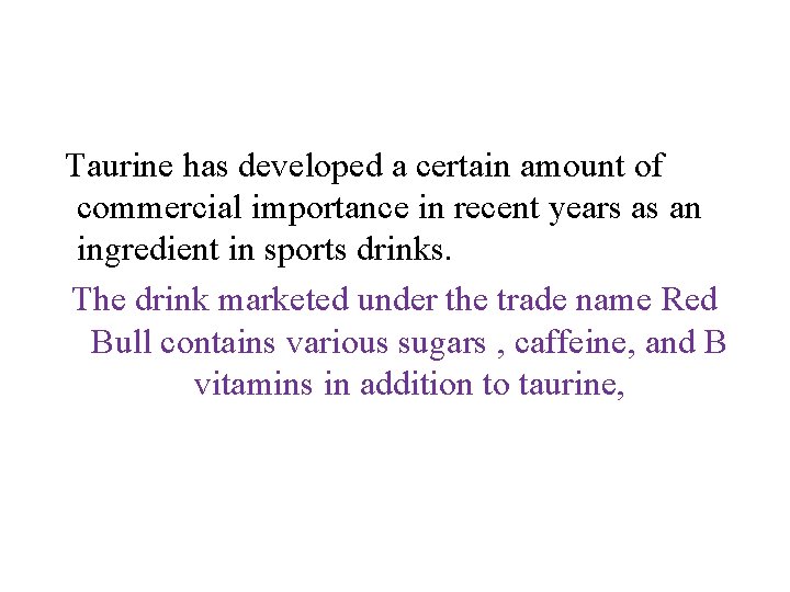 Taurine has developed a certain amount of commercial importance in recent years as an