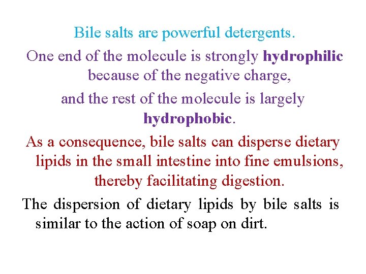 Bile salts are powerful detergents. One end of the molecule is strongly hydrophilic because