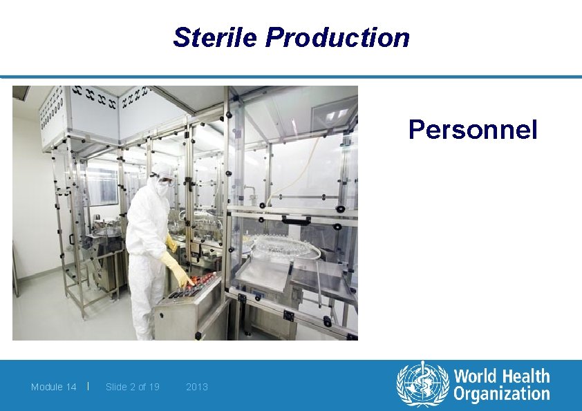 Sterile Production Personnel Module 14 | Slide 2 of 19 2013 