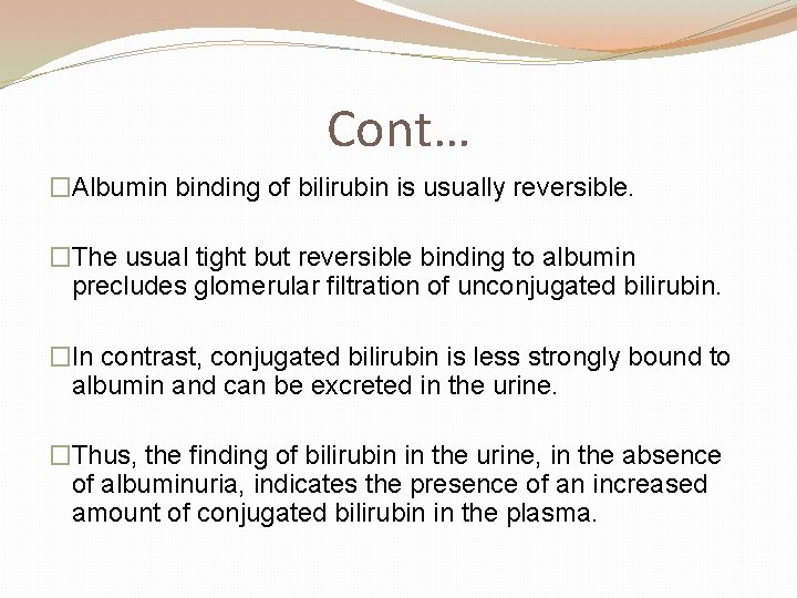 Cont… �Albumin binding of bilirubin is usually reversible. �The usual tight but reversible binding