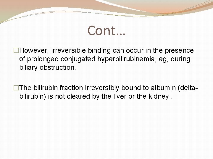 Cont… �However, irreversible binding can occur in the presence of prolonged conjugated hyperbilirubinemia, eg,