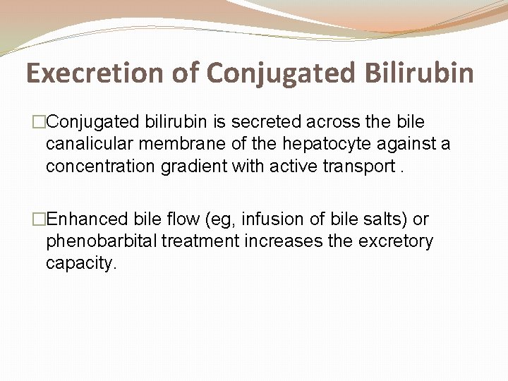 Execretion of Conjugated Bilirubin �Conjugated bilirubin is secreted across the bile canalicular membrane of