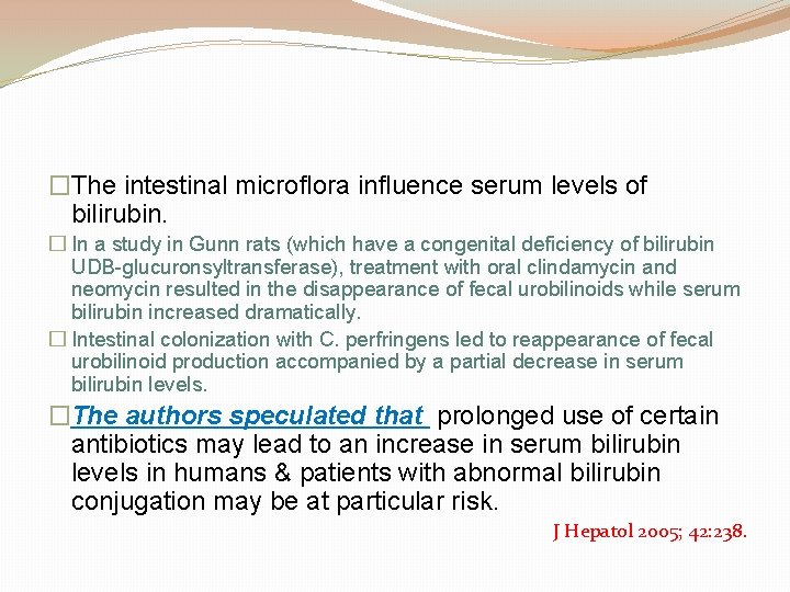 �The intestinal microflora influence serum levels of bilirubin. � In a study in Gunn