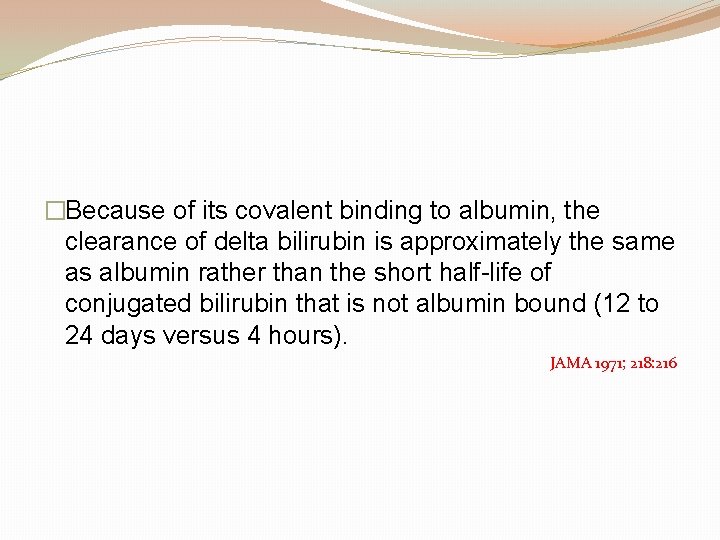 �Because of its covalent binding to albumin, the clearance of delta bilirubin is approximately