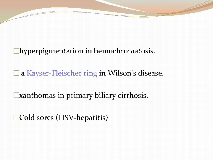 �hyperpigmentation in hemochromatosis. � a Kayser-Fleischer ring in Wilson's disease. �xanthomas in primary biliary