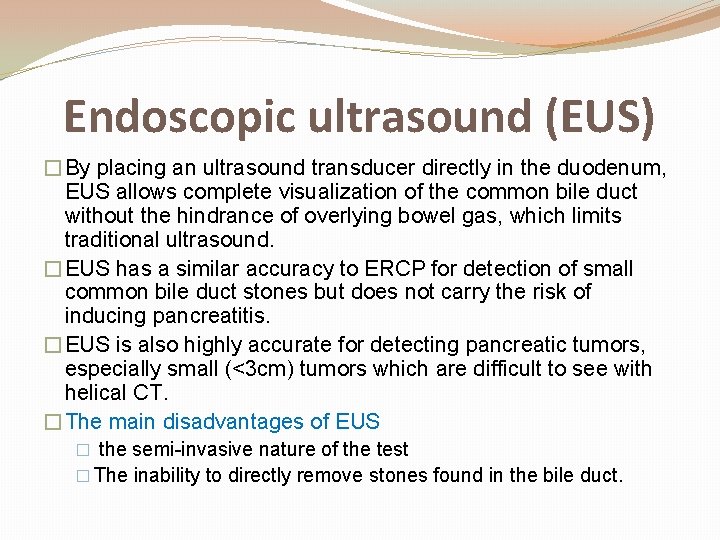 Endoscopic ultrasound (EUS) �By placing an ultrasound transducer directly in the duodenum, EUS allows