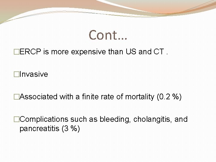 Cont… �ERCP is more expensive than US and CT. �Invasive �Associated with a finite