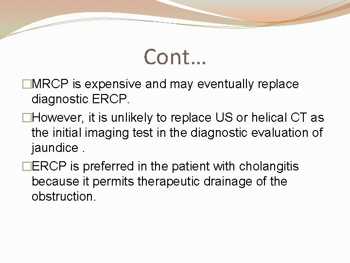 Cont… �MRCP is expensive and may eventually replace diagnostic ERCP. �However, it is unlikely