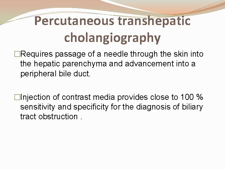 Percutaneous transhepatic cholangiography �Requires passage of a needle through the skin into the hepatic
