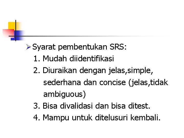 Ø Syarat pembentukan SRS: 1. Mudah diidentifikasi 2. Diuraikan dengan jelas, simple, sederhana dan