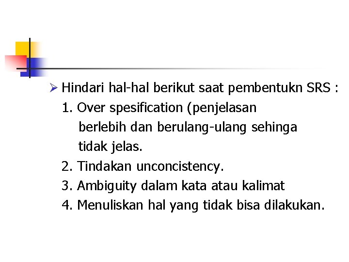 Ø Hindari hal-hal berikut saat pembentukn SRS : 1. Over spesification (penjelasan berlebih dan