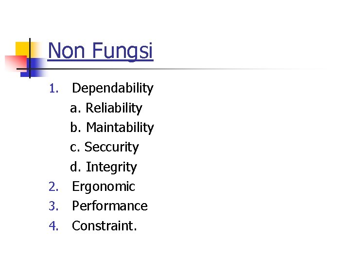 Non Fungsi Dependability a. Reliability b. Maintability c. Seccurity d. Integrity 2. Ergonomic 3.