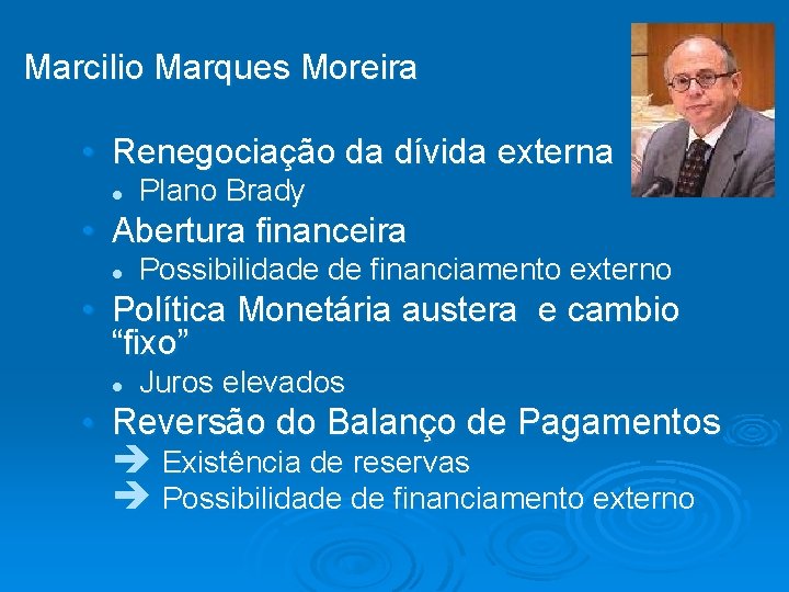 Marcilio Marques Moreira • Renegociação da dívida externa l Plano Brady • Abertura financeira