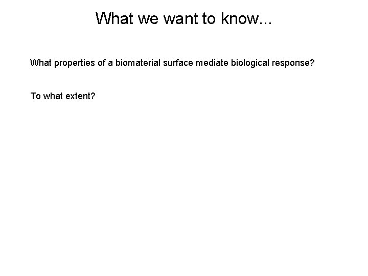 What we want to know. . . What properties of a biomaterial surface mediate