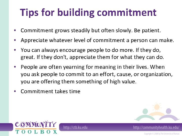 Tips for building commitment • Commitment grows steadily but often slowly. Be patient. •
