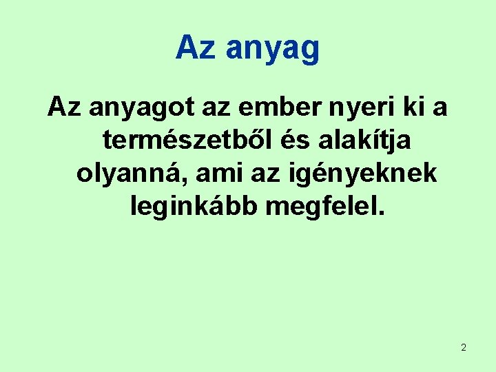 Az anyagot az ember nyeri ki a természetből és alakítja olyanná, ami az igényeknek