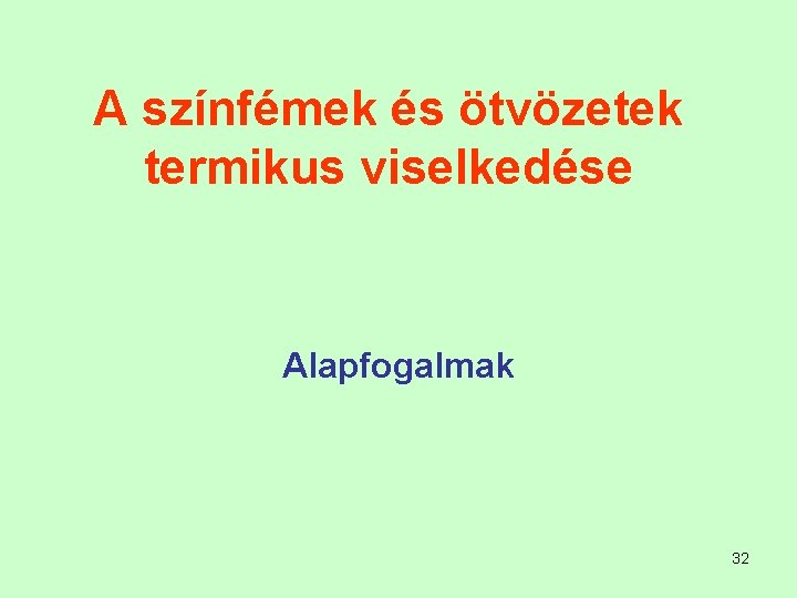 A színfémek és ötvözetek termikus viselkedése Alapfogalmak 32 