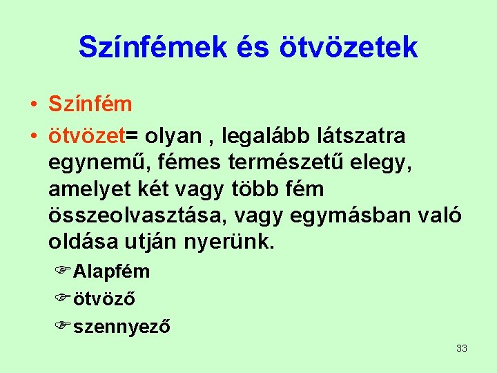 Színfémek és ötvözetek • Színfém • ötvözet= olyan , legalább látszatra egynemű, fémes természetű