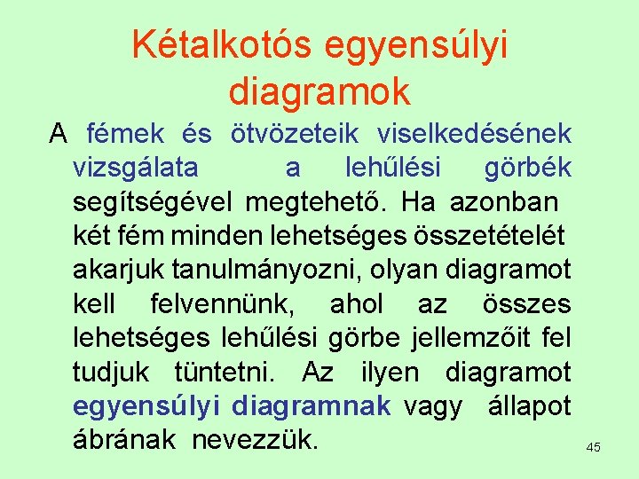 Kétalkotós egyensúlyi diagramok A fémek és ötvözeteik viselkedésének vizsgálata a lehűlési görbék segítségével megtehető.